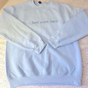 Blue on blue “I just work here” crewneck